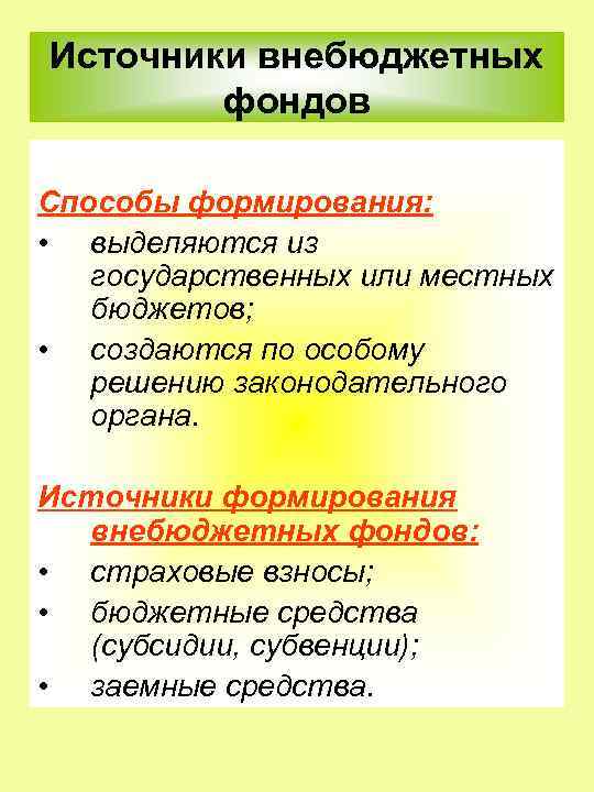 Источники внебюджетных фондов Способы формирования: • выделяются из государственных или местных бюджетов; • создаются