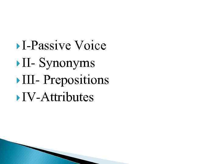  I-Passive Voice II- Synonyms III- Prepositions IV-Attributes 