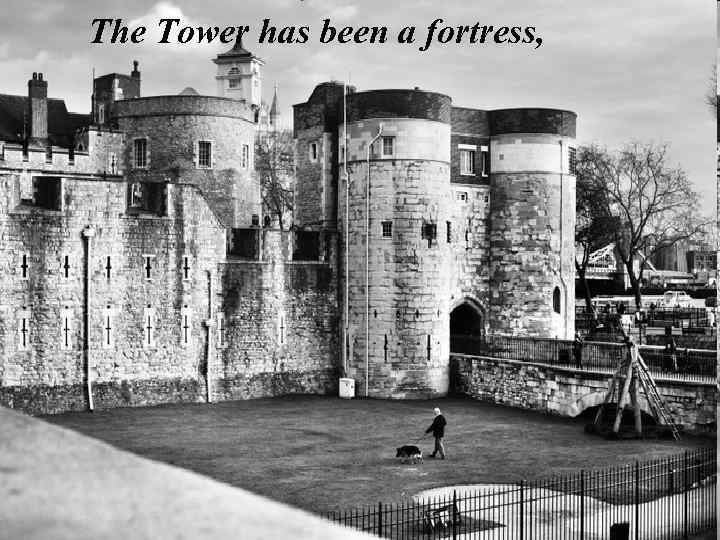 The Tower has been a fortress, 