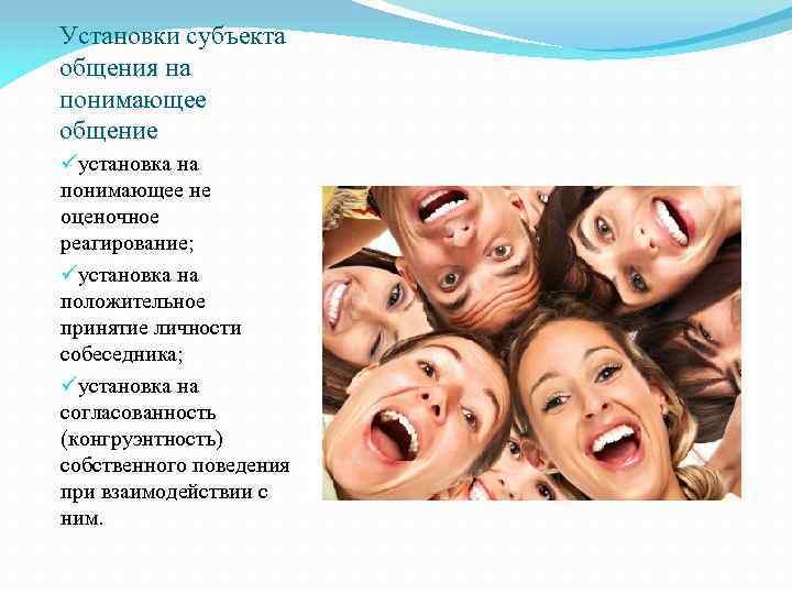 Установки субъекта общения на понимающее общение üустановка на понимающее не оценочное реагирование; üустановка на