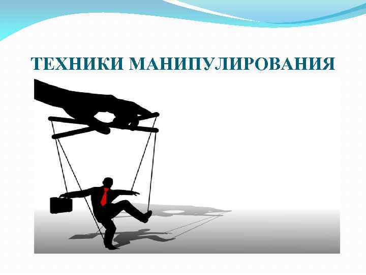 ТЕХНИКИ МАНИПУЛИРОВАНИЯ 