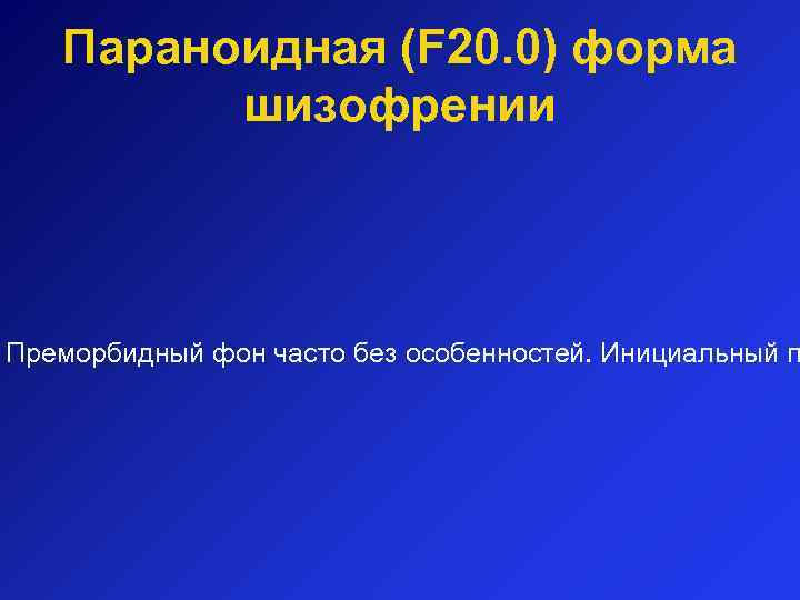 Параноидная (F 20. 0) форма шизофрении Преморбидный фон часто без особенностей. Инициальный п 