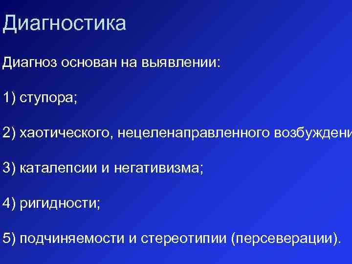 Диагностика Диагноз основан на выявлении: 1) ступора; 2) хаотического, нецеленаправленного возбуждени 3) каталепсии и