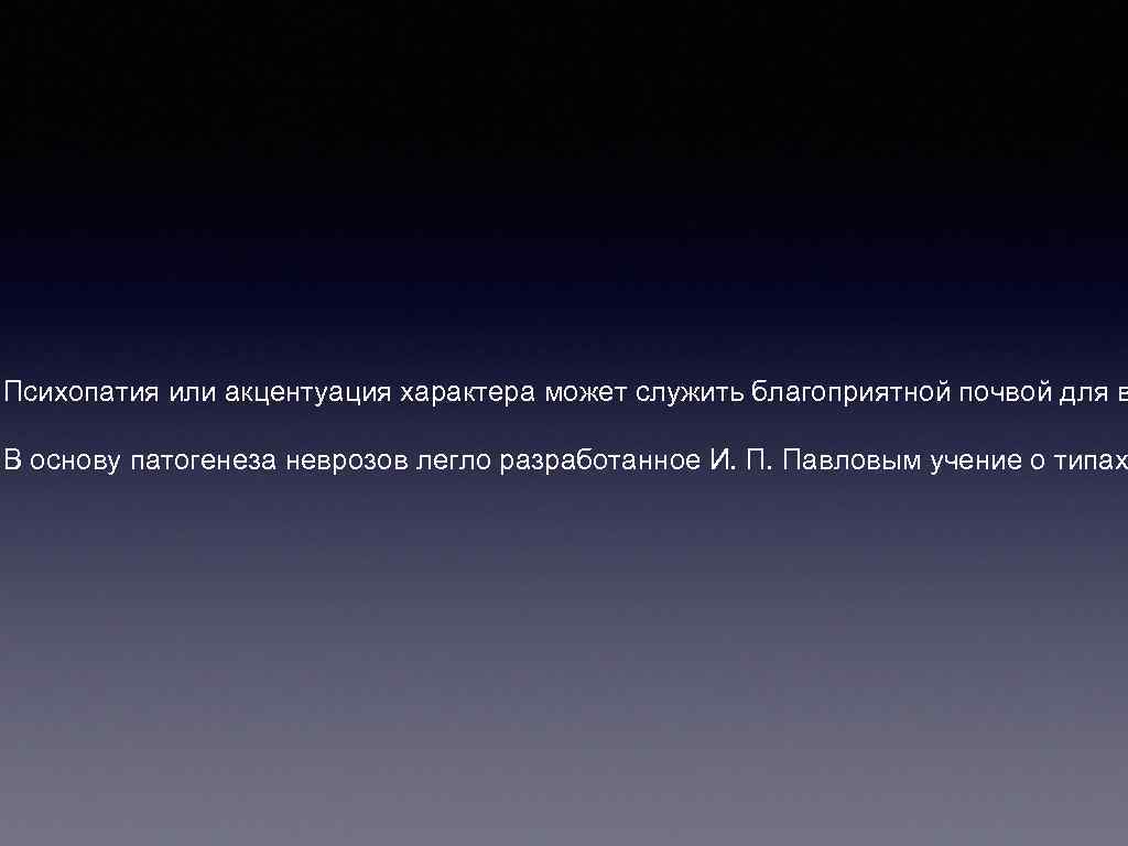 Психопатия или акцентуация характера может служить благоприятной почвой для в В основу патогенеза неврозов