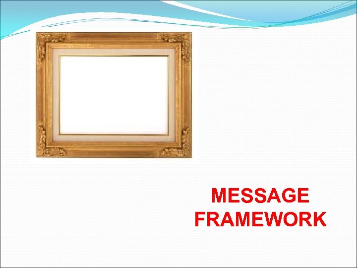 MESSAGE FRAMEWORK 