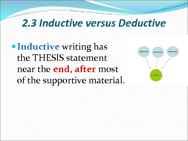 2. 3 Inductive versus Deductive Inductive writing has the THESIS statement near the end,