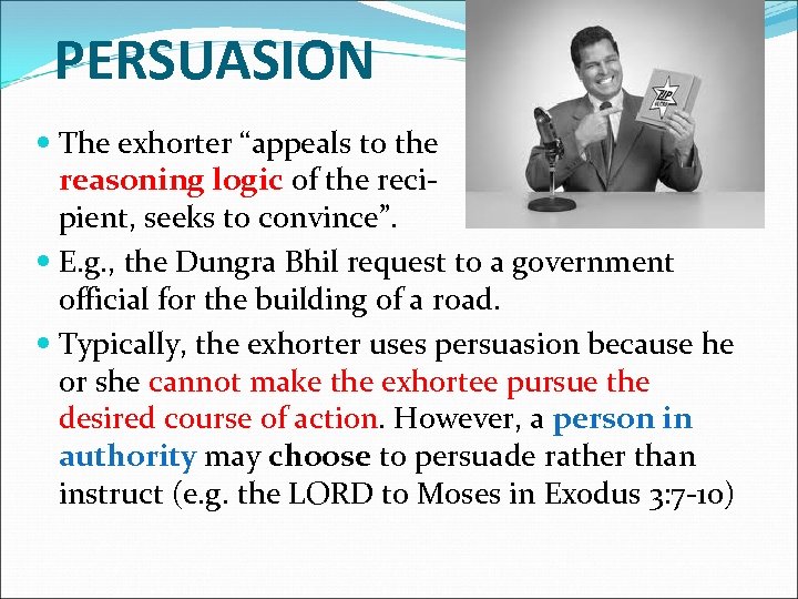 PERSUASION The exhorter “appeals to the reasoning logic of the recipient, seeks to convince”.