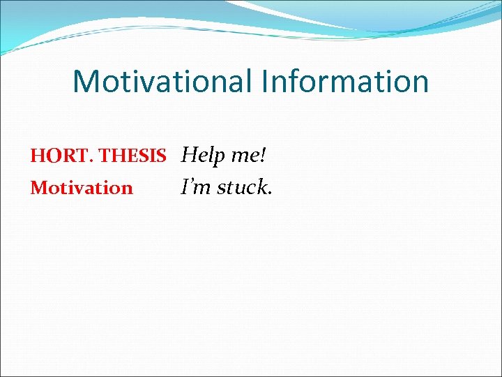 Motivational Information HORT. THESIS Help me! Motivation I’m stuck. 