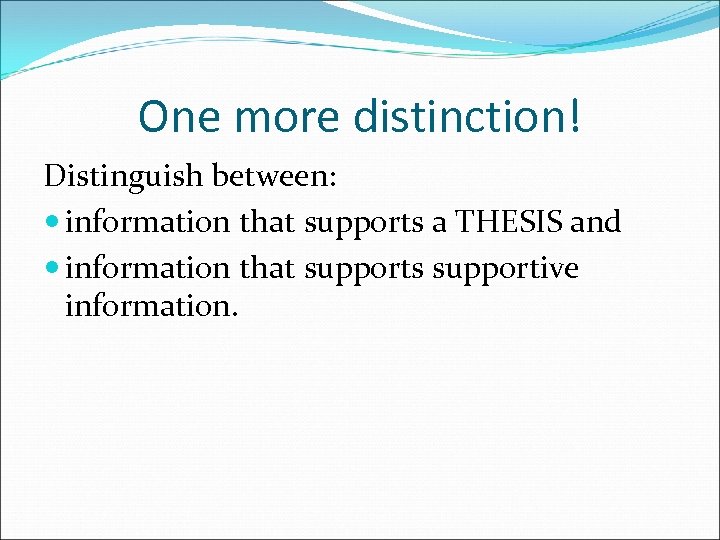 One more distinction! Distinguish between: information that supports a THESIS and information that supports