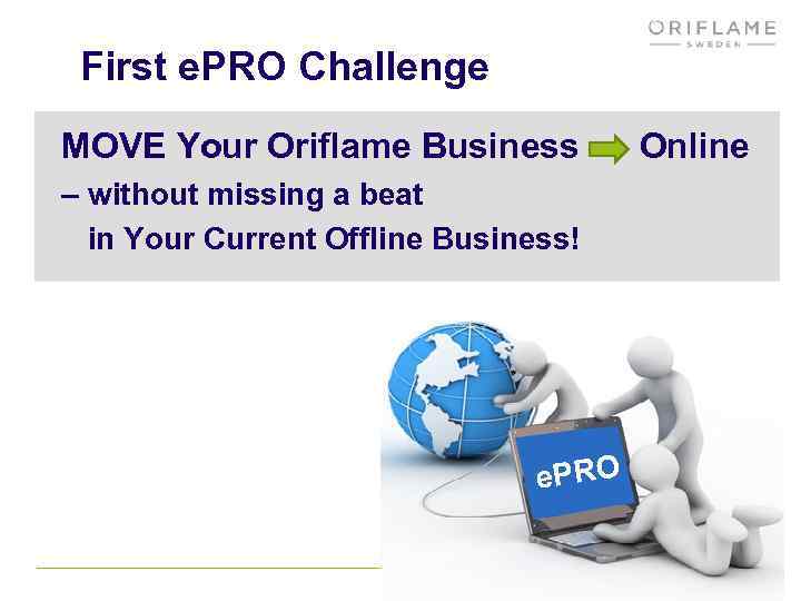 First e. PRO Challenge MOVE Your Oriflame Business Online – without missing a beat