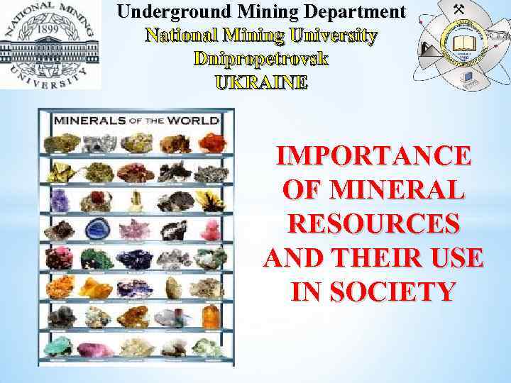 Underground Mining Department National Mining University Dnipropetrovsk UKRAINE IMPORTANCE OF MINERAL RESOURCES AND THEIR