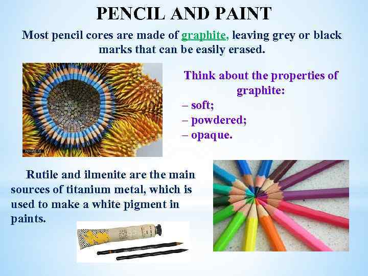 PENCIL AND PAINT Most pencil cores are made of graphite, leaving grey or black