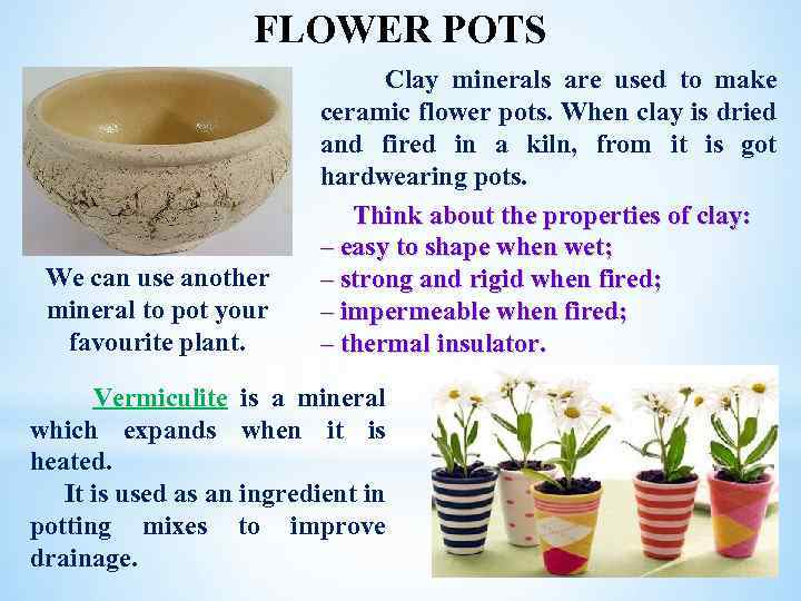 FLOWER POTS We can use another mineral to pot your favourite plant. Clay minerals