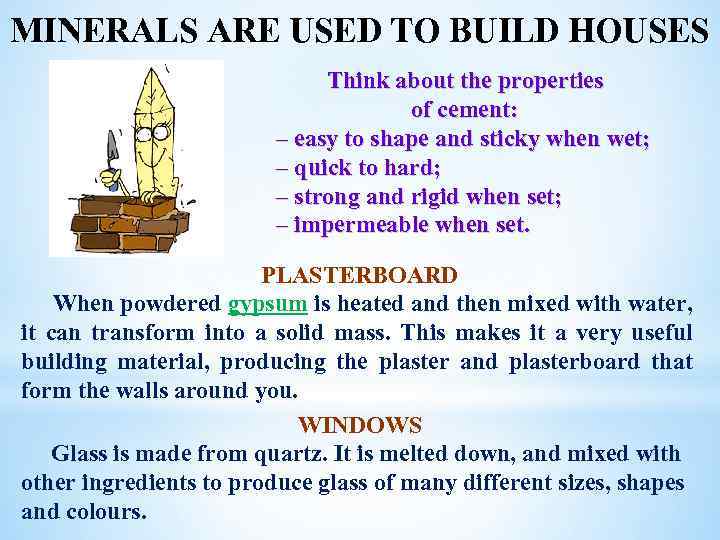 MINERALS ARE USED TO BUILD HOUSES Think about the properties of cement: – easy