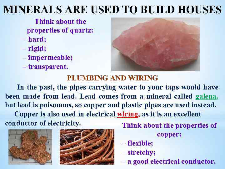 MINERALS ARE USED TO BUILD HOUSES Think about the properties of quartz: – hard;