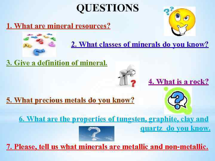 QUESTIONS 1. What are mineral resources? 2. What classes of minerals do you know?