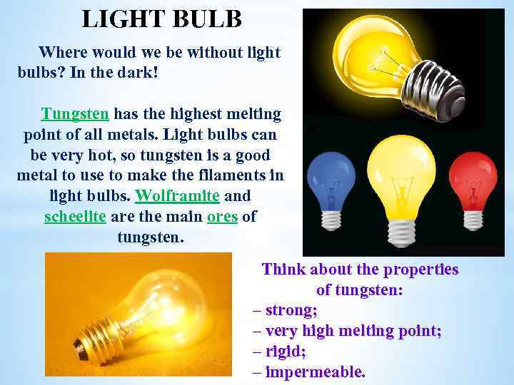 LIGHT BULB Where would we be without light bulbs? In the dark! Tungsten has