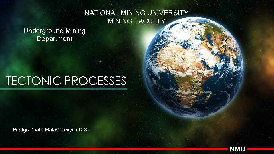 NATIONAL MINING UNIVERSITY MINING FACULTY Underground Mining Department TECTONIC PROCESSES Postgraduate Malashkevych D. S.