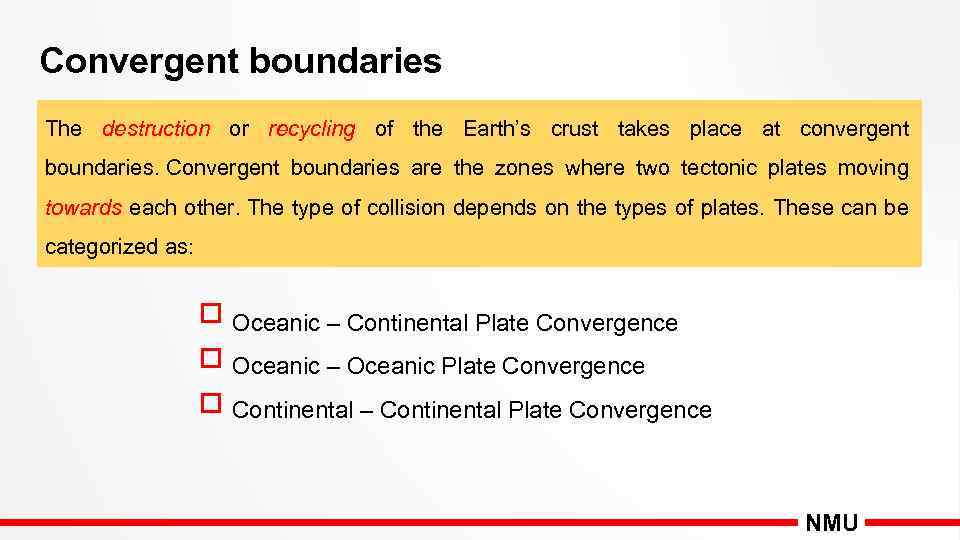 Convergent boundaries The destruction or recycling of the Earth’s crust takes place at convergent