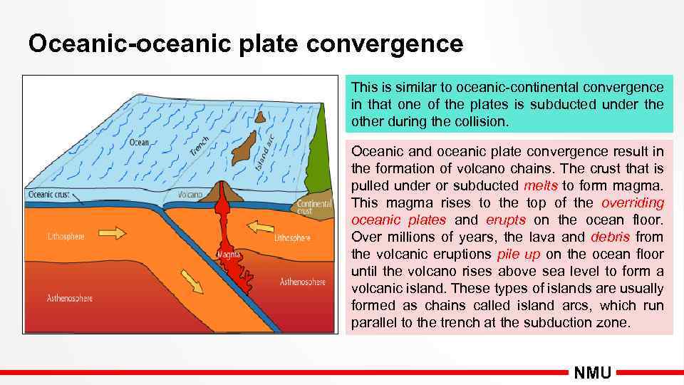 Oceanic-oceanic plate convergence This is similar to oceanic-continental convergence in that one of the