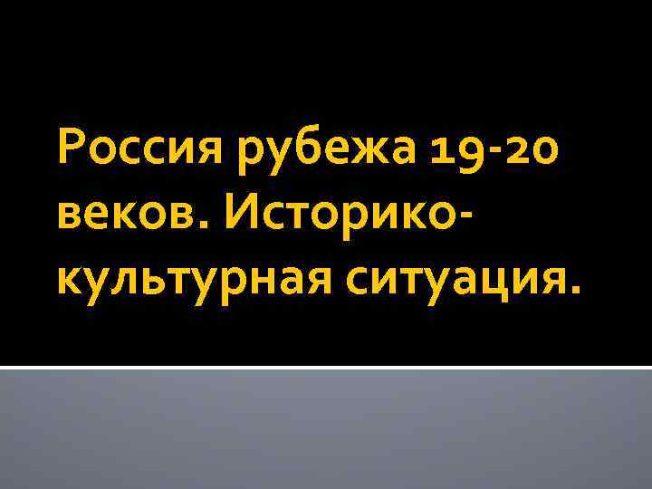 Россия рубежа 19 -20 веков. Историкокультурная ситуация. 