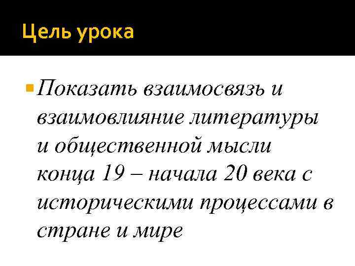 Цель урока Показать взаимосвязь и взаимовлияние литературы и общественной мысли конца 19 – начала