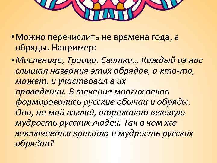  • Можно перечислить не времена года, а обряды. Например: • Масленица, Троица, Святки…