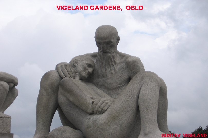 VIGELAND GARDENS, OSLO GUSTAV VIGELAND 