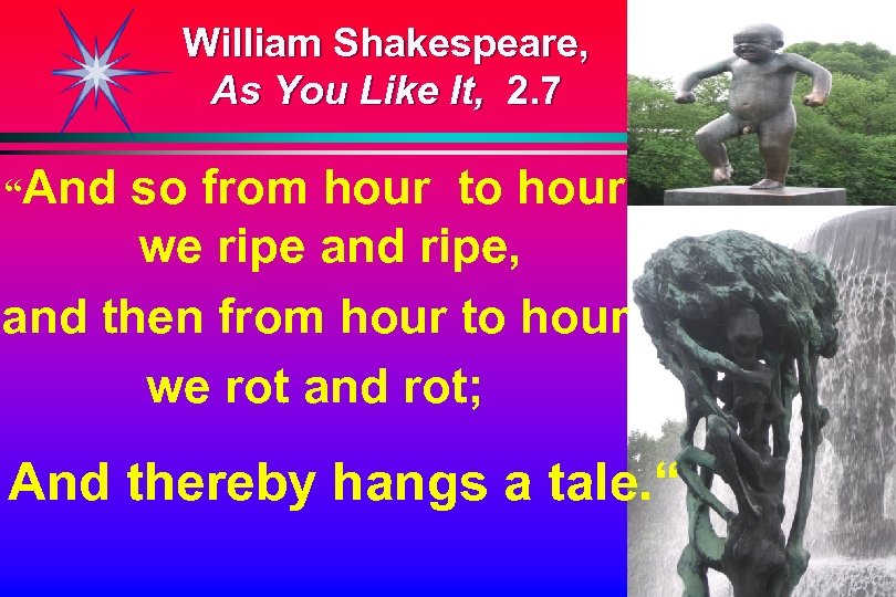 William Shakespeare, As You Like It, 2. 7 “And so from hour to hour