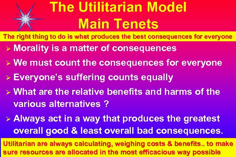 The Utilitarian Model Main Tenets The right thing to do is what produces the