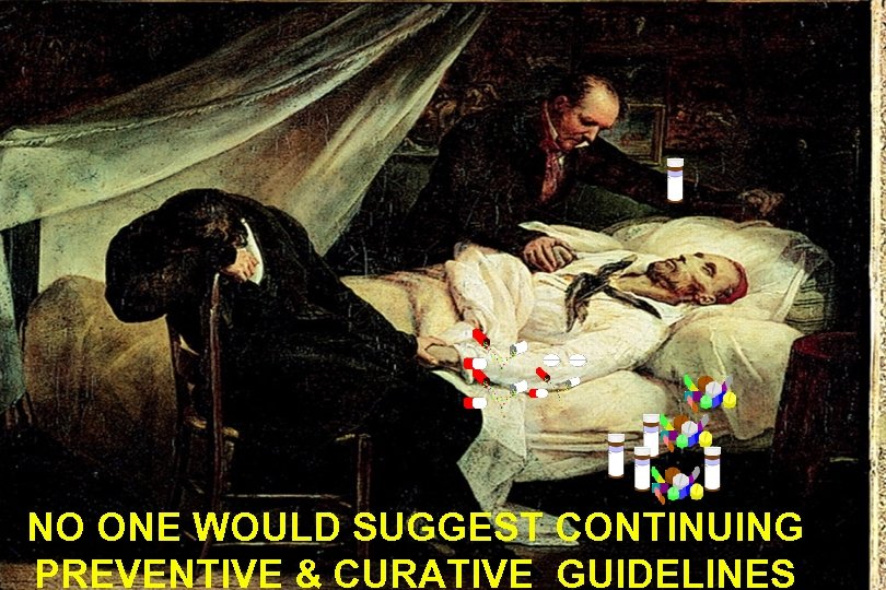 NO ONE WOULD SUGGEST CONTINUING PREVENTIVE & CURATIVE GUIDELINES 