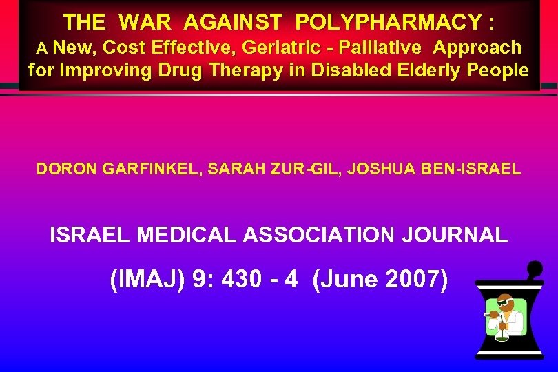 THE WAR AGAINST POLYPHARMACY : A New, Cost Effective, Geriatric - Palliative Approach for