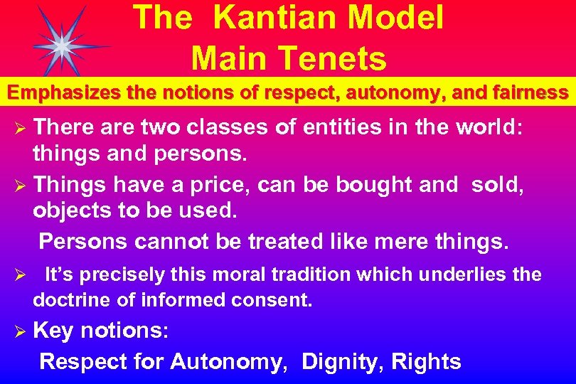 The Kantian Model Main Tenets Emphasizes the notions of respect, autonomy, and fairness There
