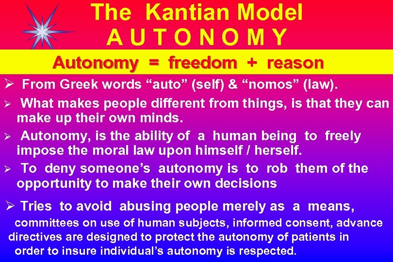 The Kantian Model AUTONOMY Autonomy = freedom + reason Ø From Greek words “auto”