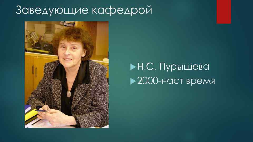 Заведующие кафедрой Н. С. Пурышева 2000 -наст время 