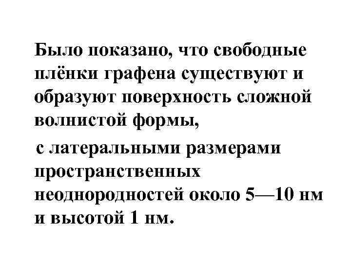 Было показано, что свободные плёнки графена существуют и образуют поверхность сложной волнистой формы, с