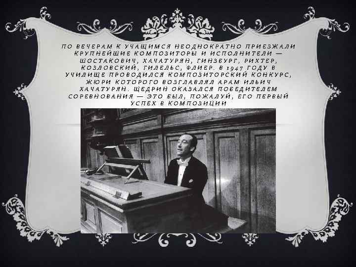 ПО ВЕЧЕРАМ К УЧАЩИМСЯ НЕОДНОКРАТНО ПРИЕЗЖАЛИ КРУПНЕЙШИЕ КОМПОЗИТОРЫ И ИСПОЛНИТЕЛИ — ШОСТАКОВИЧ, ХАЧАТУРЯН, ГИНЗБУРГ,