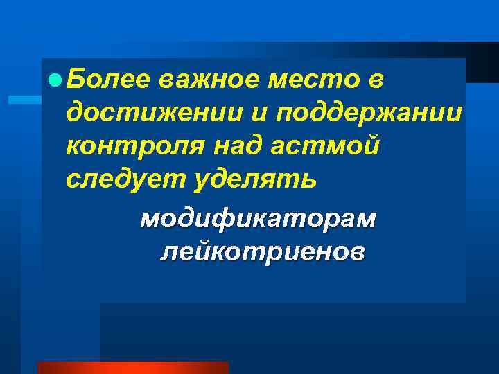 l Более важное место в достижении и поддержании контроля над астмой следует уделять модификаторам