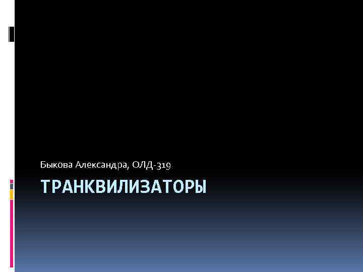 Быкова Александра, ОЛД-319 ТРАНКВИЛИЗАТОРЫ 