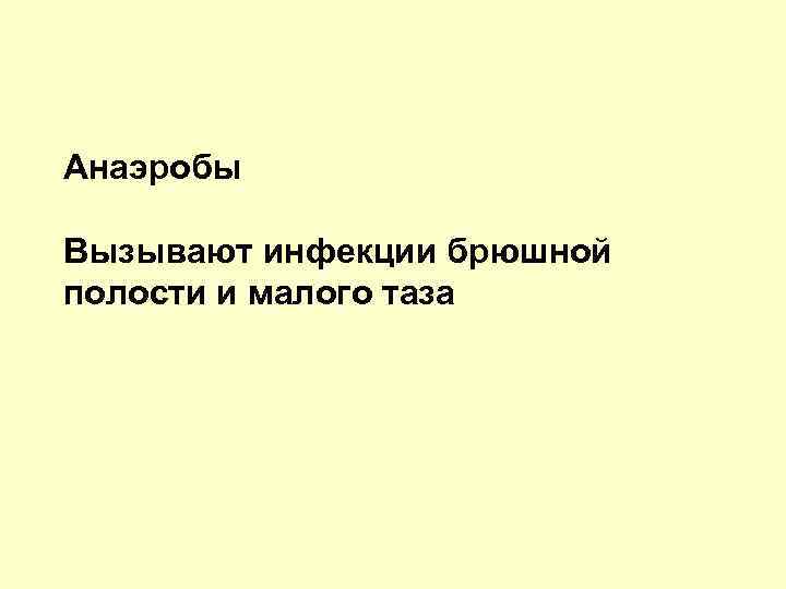 Анаэробы Вызывают инфекции брюшной полости и малого таза 