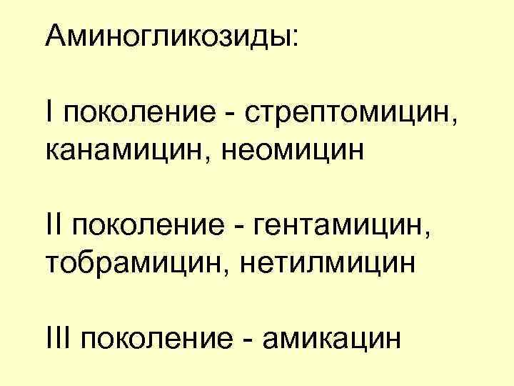 Аминогликозиды: I поколение - стрептомицин, канамицин, неомицин II поколение - гентамицин, тобрамицин, нетилмицин III