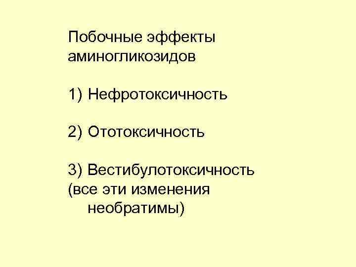 Побочные эффекты аминогликозидов 1) Нефротоксичность 2) Ототоксичность 3) Вестибулотоксичность (все эти изменения необратимы) 