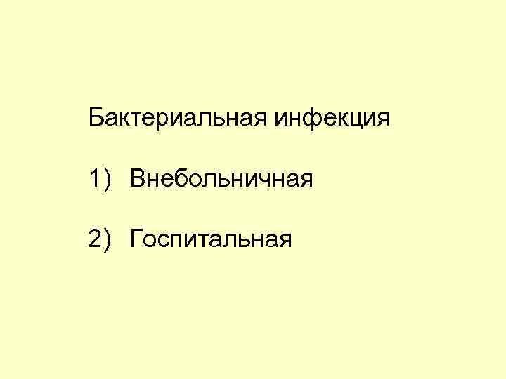 Бактериальная инфекция 1) Внебольничная 2) Госпитальная 