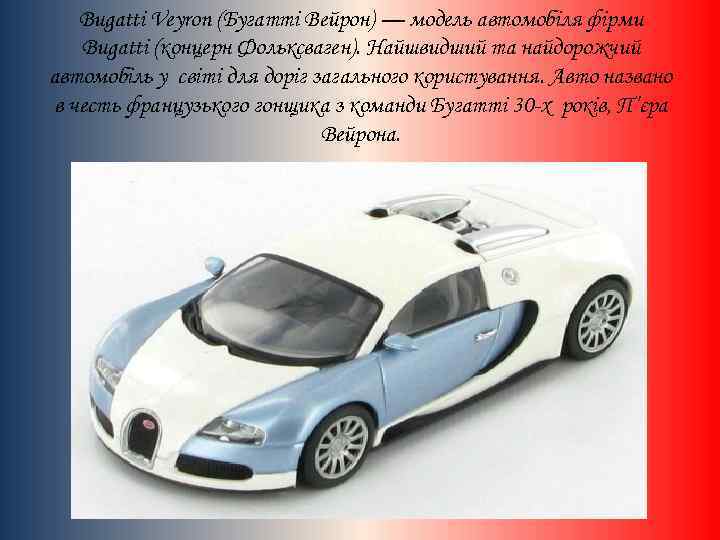 Bugatti Veyron (Бугатті Вейрон) — модель автомобіля фірми Bugatti (концерн Фольксваген). Найшвидший та найдорожчий