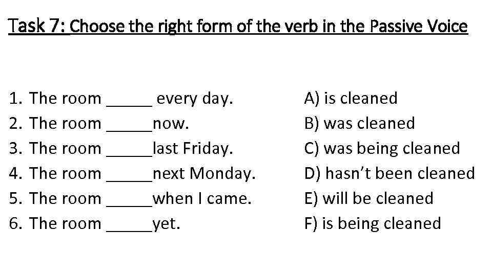 Task 7: Choose the right form of the verb in the Passive Voice 1.