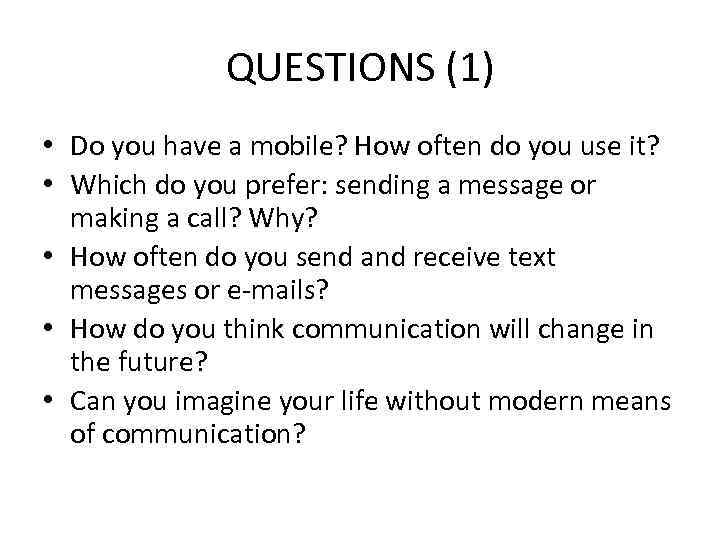 QUESTIONS (1) • Do you have a mobile? How often do you use it?