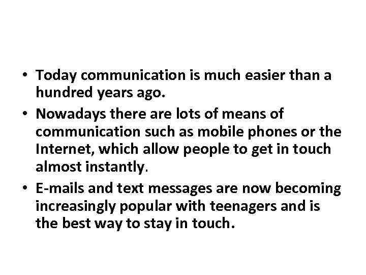  • Today communication is much easier than a hundred years ago. • Nowadays