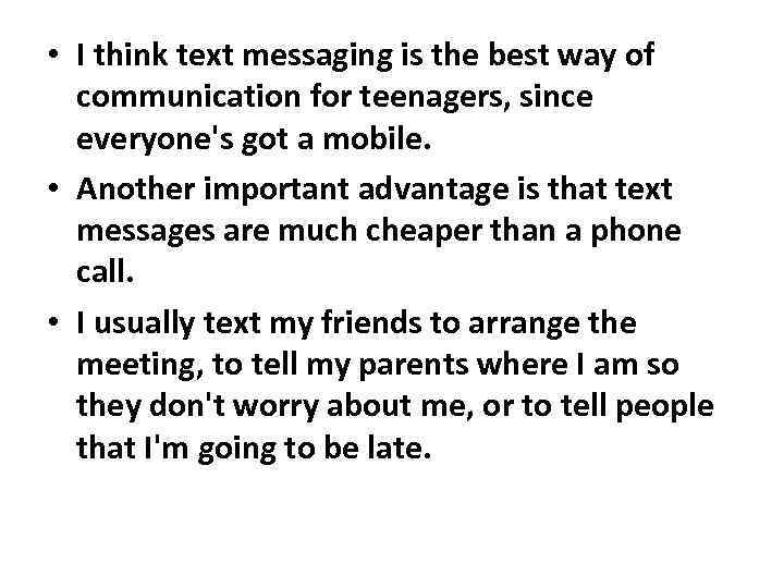  • I think text messaging is the best way of communication for teenagers,