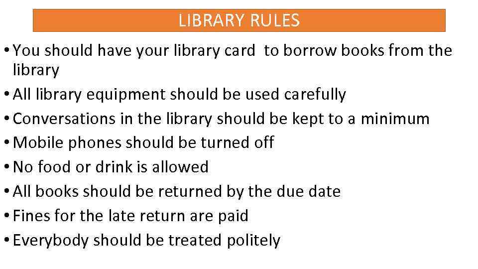 LIBRARY RULES • You should have your library card to borrow books from the
