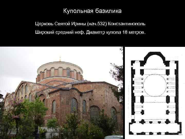 Купольная базилика Церковь Святой Ирины (нач. 532) Константинополь Широкий средний неф. Диаметр купола 18